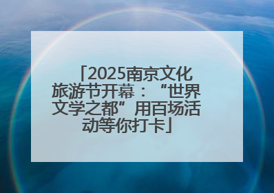 2025南京文化旅游节开幕：“世界文学之都”用百场活动等你打卡